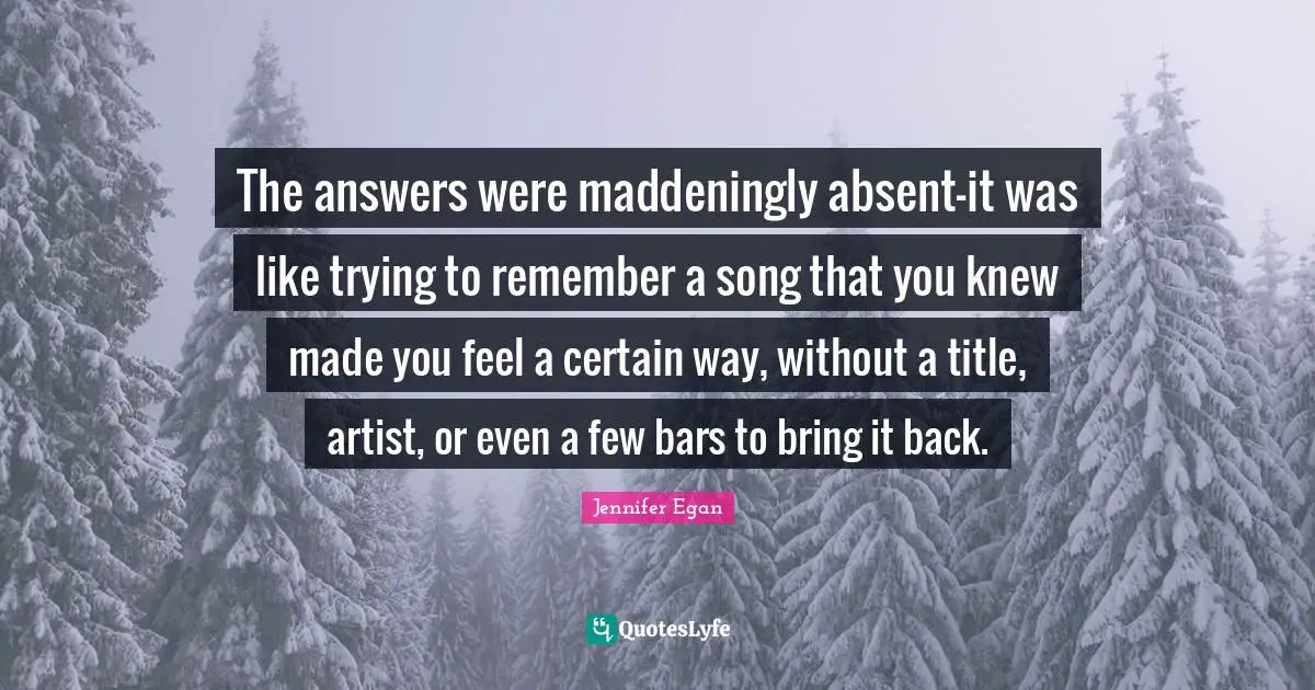 The answers were maddeningly absent—it was like trying to remember a song that you knew made you feel a certain way, without a title, artist, or even a few bars to bring it back.