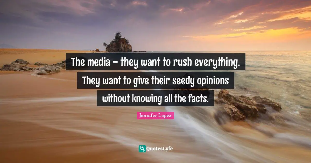 Al Lopez Quotes: "The media - they want to rush everything. They want to give their seedy opinions without knowing all the facts."