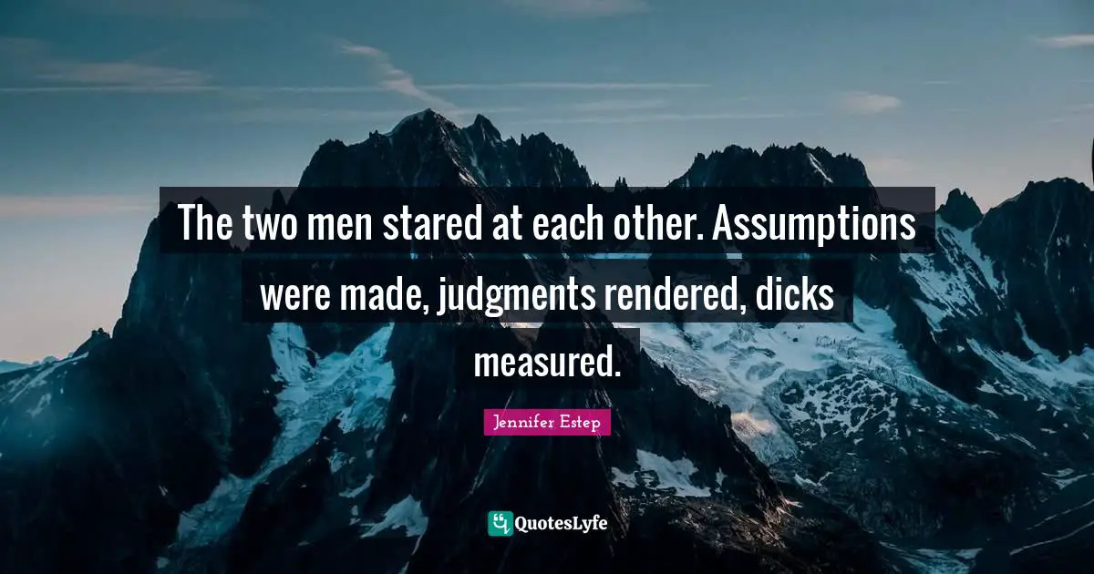 The two men stared at each other. Assumptions were made, judgments rendered, dicks measured.