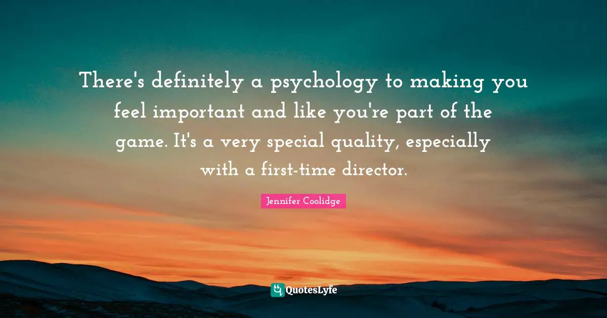 There's definitely a psychology to making you feel important and like you're part of the game. It's a very special quality, especially with a first-time director.