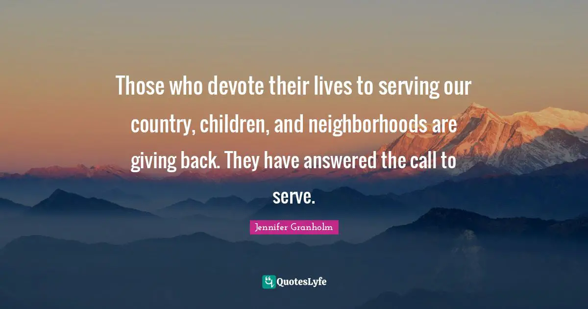Those who devote their lives to serving our country, children, and neighborhoods are giving back. They have answered the call to serve.