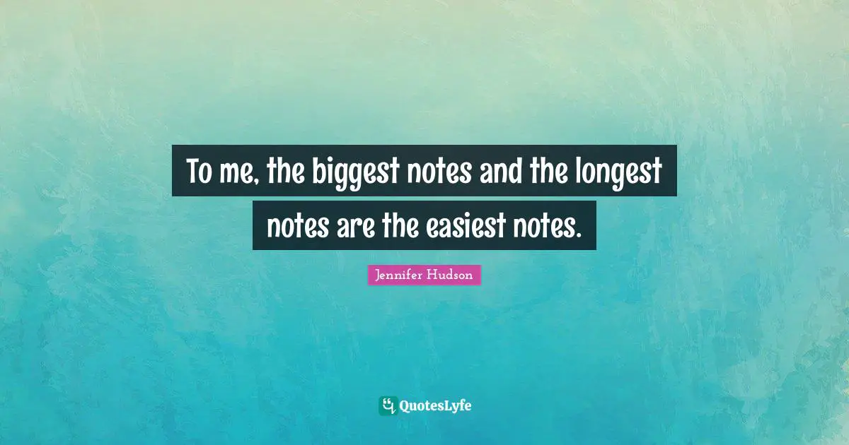 To me, the biggest notes and the longest notes are the easiest notes.