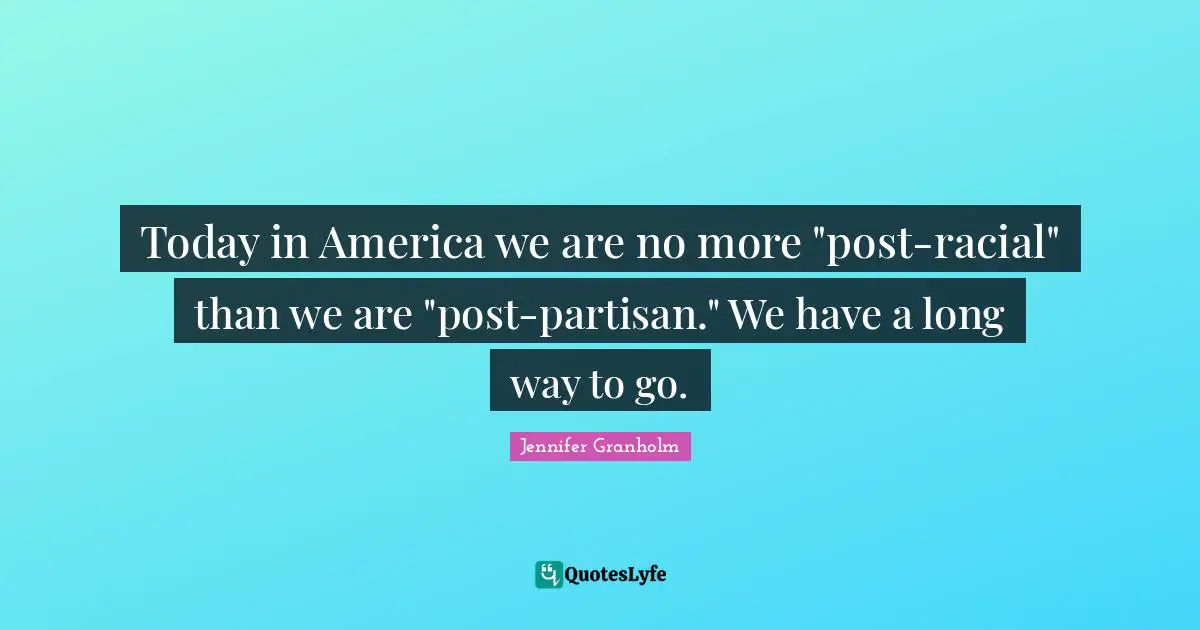 Today in America we are no more "post-racial" than we are "post-partisan." We have a long way to go.