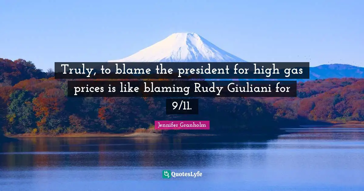 Truly, to blame the president for high gas prices is like blaming Rudy Giuliani for 9/11.