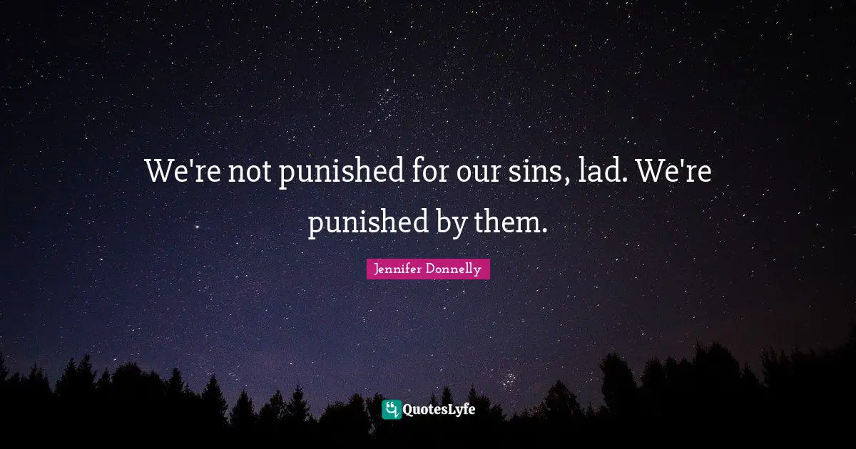 Jennifer Donnelly Quotes: "We're not punished for our sins, lad. We're punished by them."