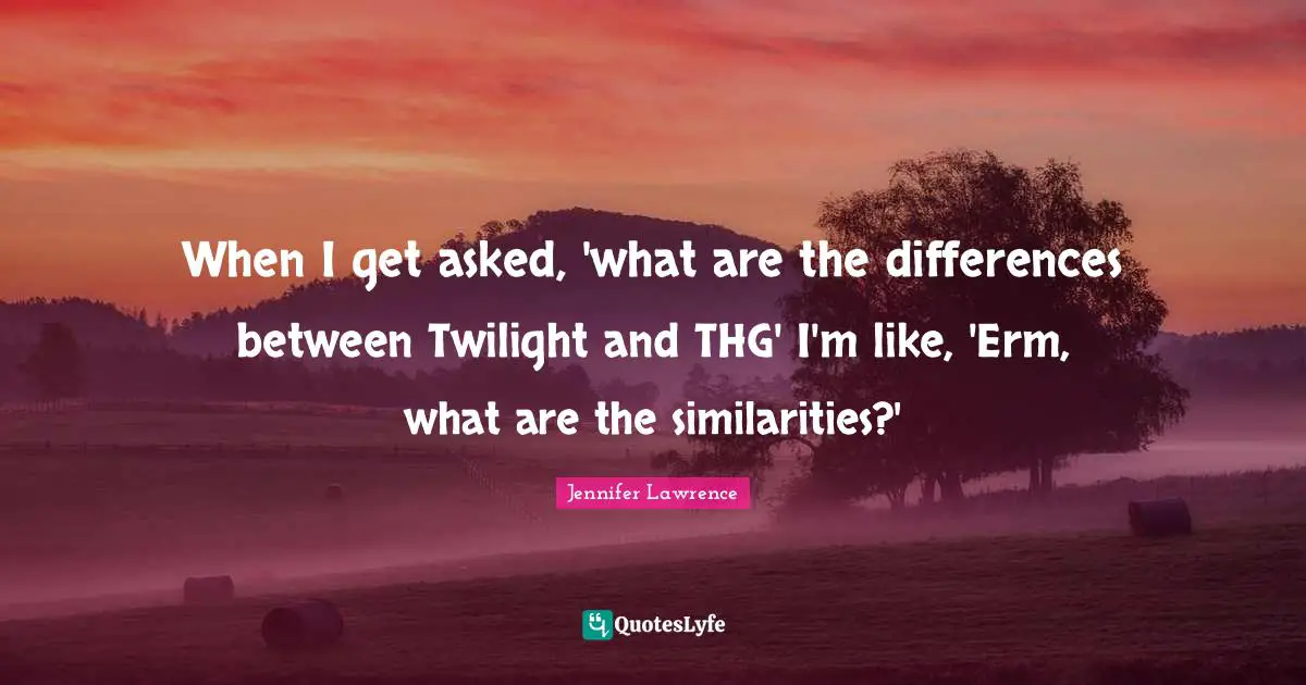 When I get asked, 'what are the differences between Twilight and THG' I'm like, 'Erm, what are the similarities?'