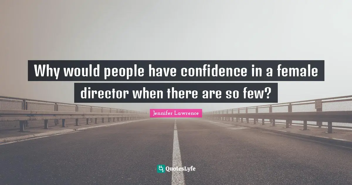 Why would people have confidence in a female director when there are so few?
