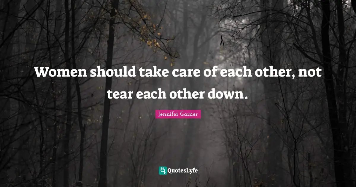 Women should take care of each other, not tear each other down.