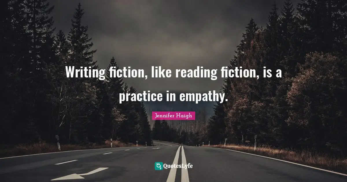 Writing fiction, like reading fiction, is a practice in empathy.