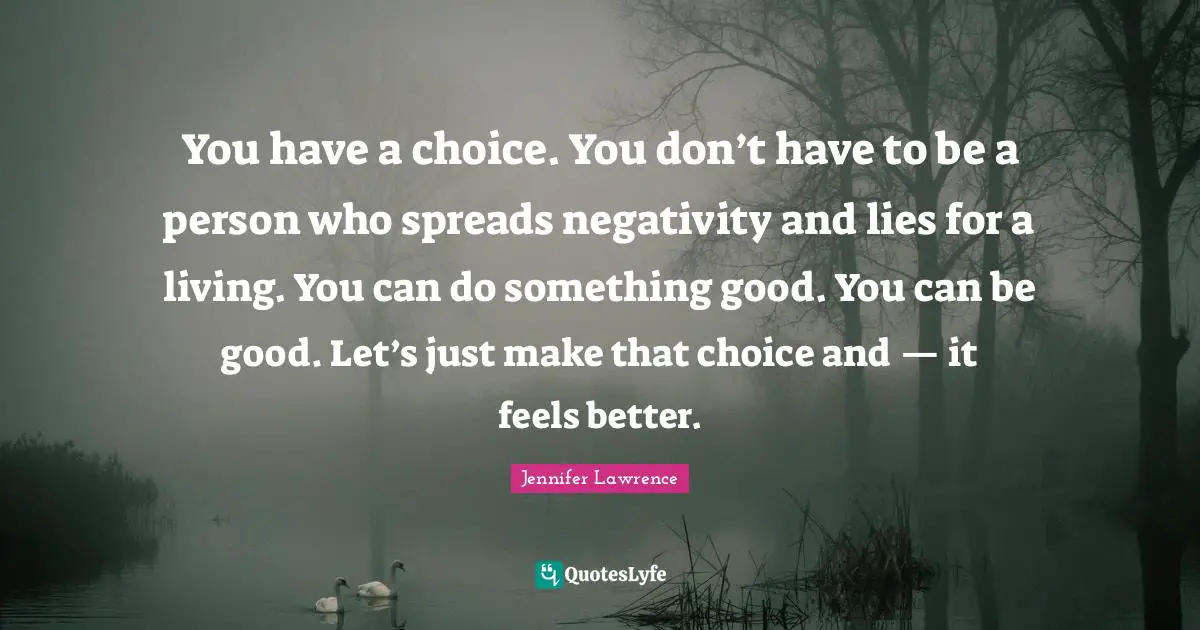 Negativity Quotes: "You have a choice. You don’t have to be a person who spreads negativity and lies for a living. You can do something good. You can be good. Let’s just make that choice and — it feels better."