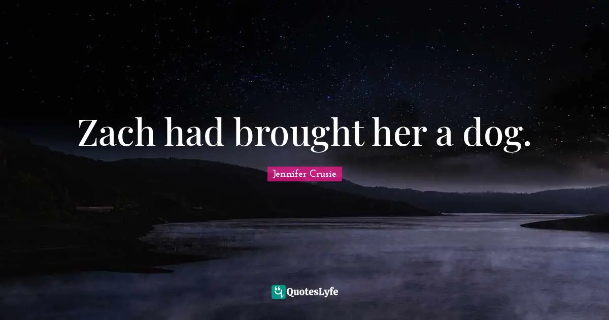 Zach had brought her a dog.