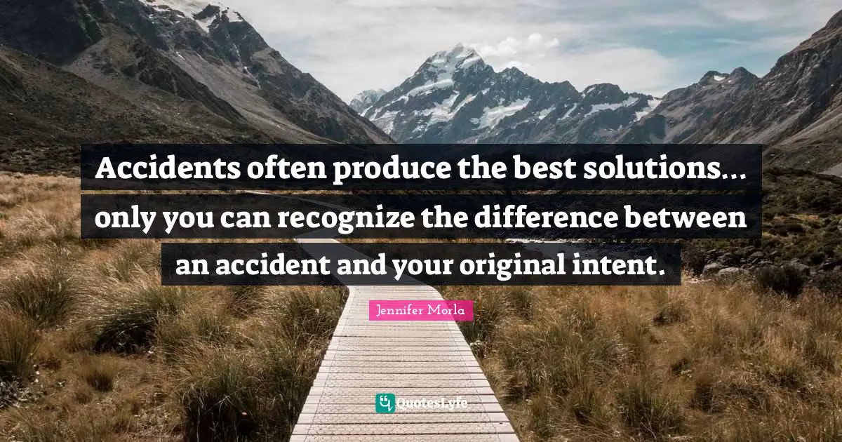 Accidents Quotes: "Accidents often produce the best solutions… only you can recognize the difference between an accident and your original intent."