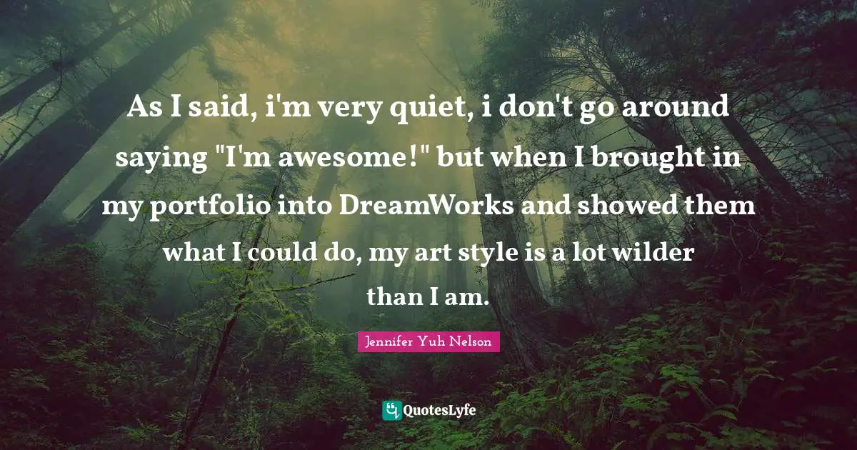 As I said, i'm very quiet, i don't go around saying "I'm awesome!" but when I brought in my portfolio into DreamWorks and showed them what I could do, my art style is a lot wilder than I am.