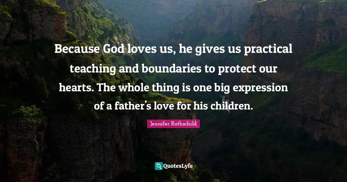 Because God loves us, he gives us practical teaching and boundaries to protect our hearts. The whole thing is one big expression of a father's love for his children.