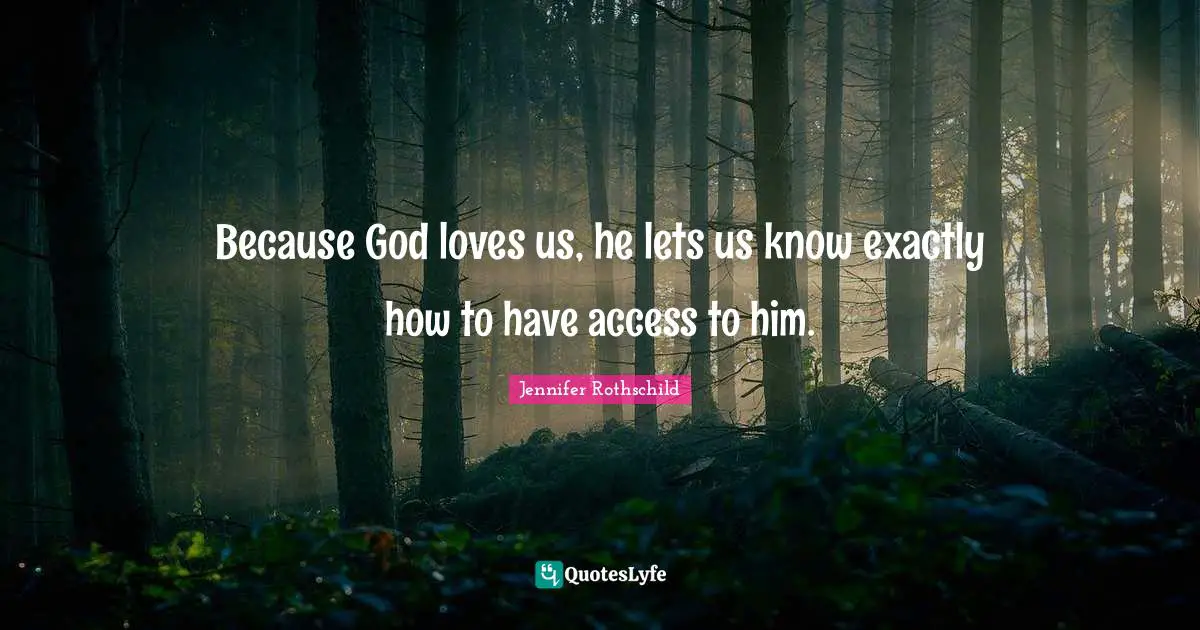 Because God loves us, he lets us know exactly how to have access to him.