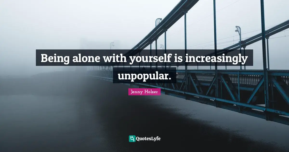 Being alone with yourself is increasingly unpopular.