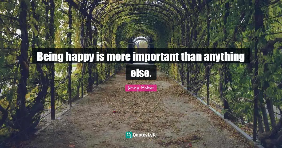 Being happy is more important than anything else.