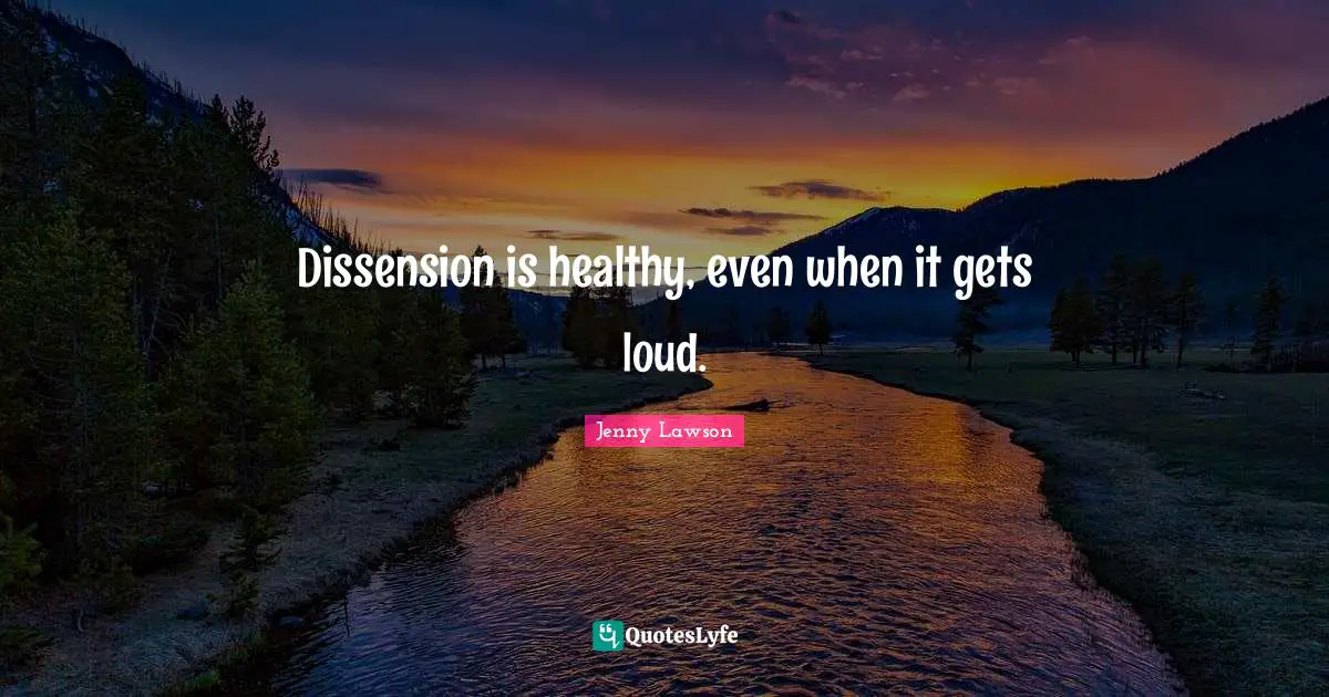Dissension is healthy, even when it gets loud.