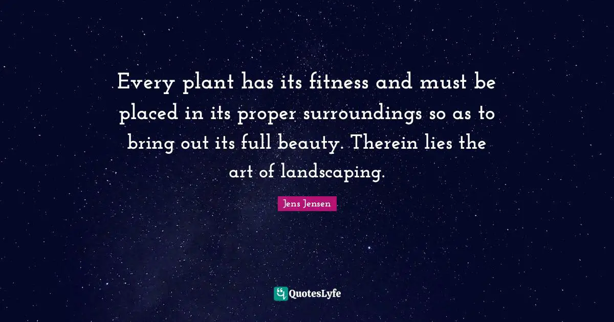 Every plant has its fitness and must be placed in its proper surroundings so as to bring out its full beauty. Therein lies the art of landscaping.