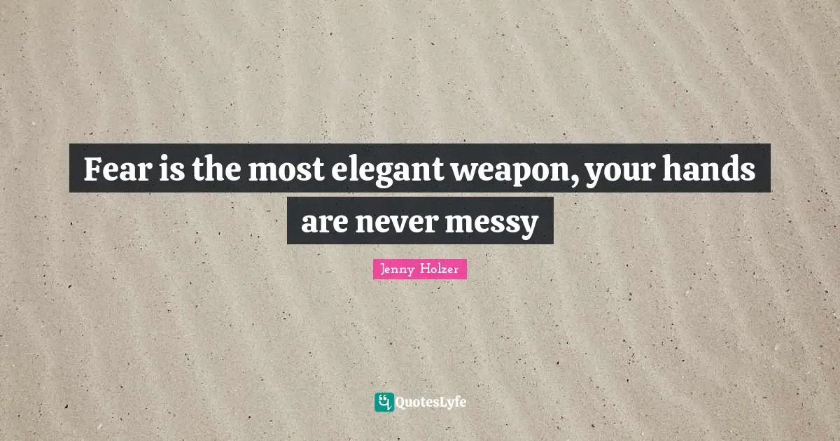 Fear is the most elegant weapon, your hands are never messy