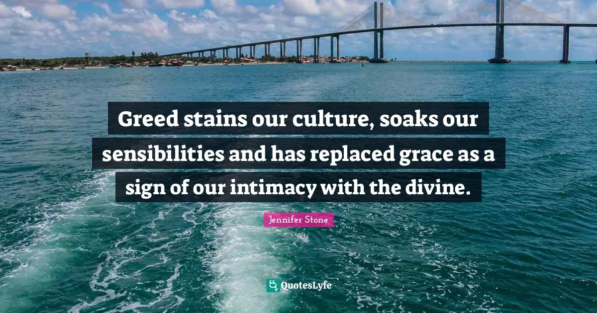 Greed stains our culture, soaks our sensibilities and has replaced grace as a sign of our intimacy with the divine.