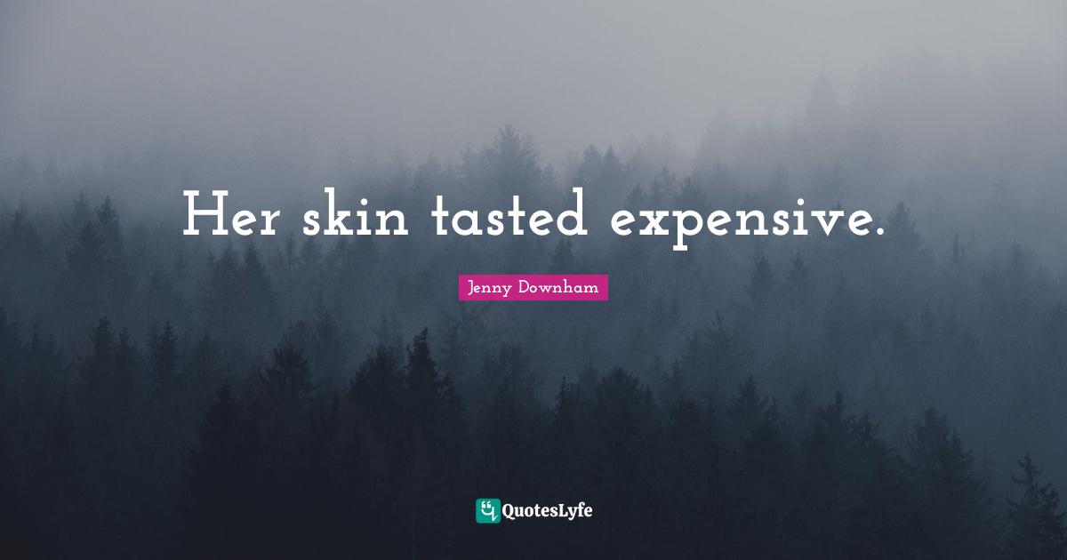 Her skin tasted expensive.