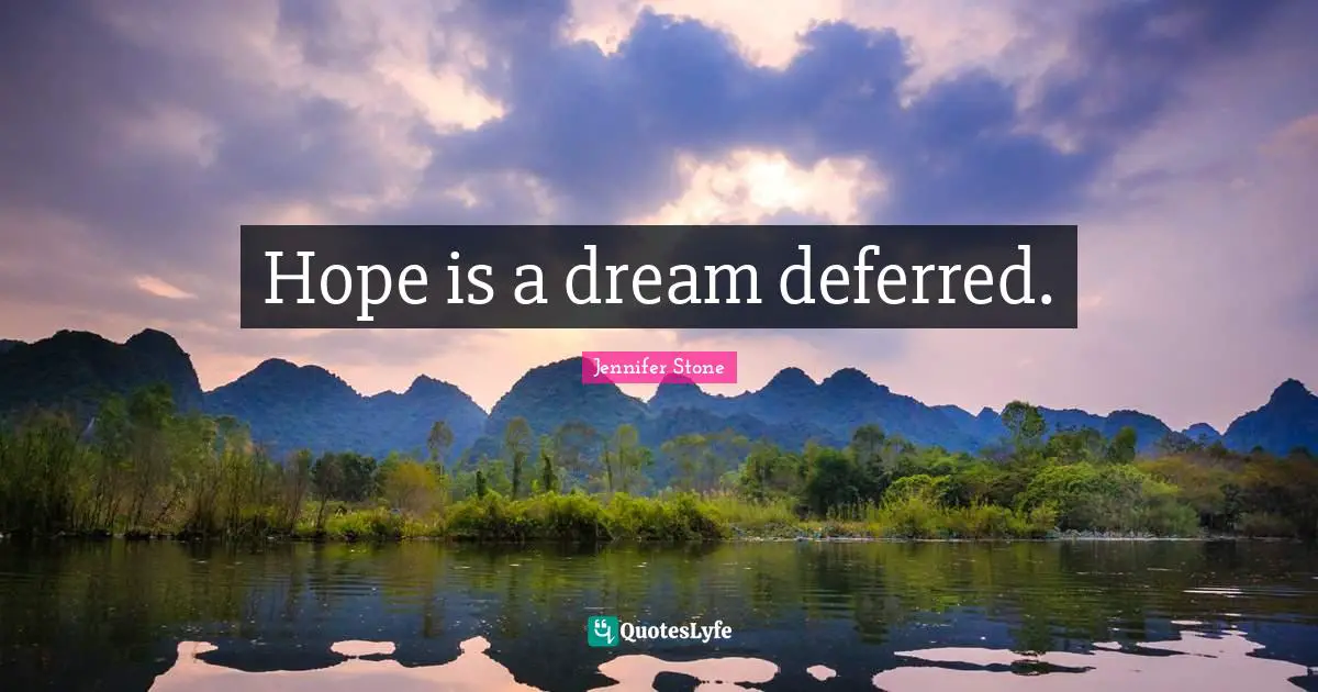 Hope is a dream deferred.