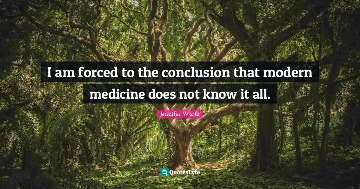 I am forced to the conclusion that modern medicine does not know it all.