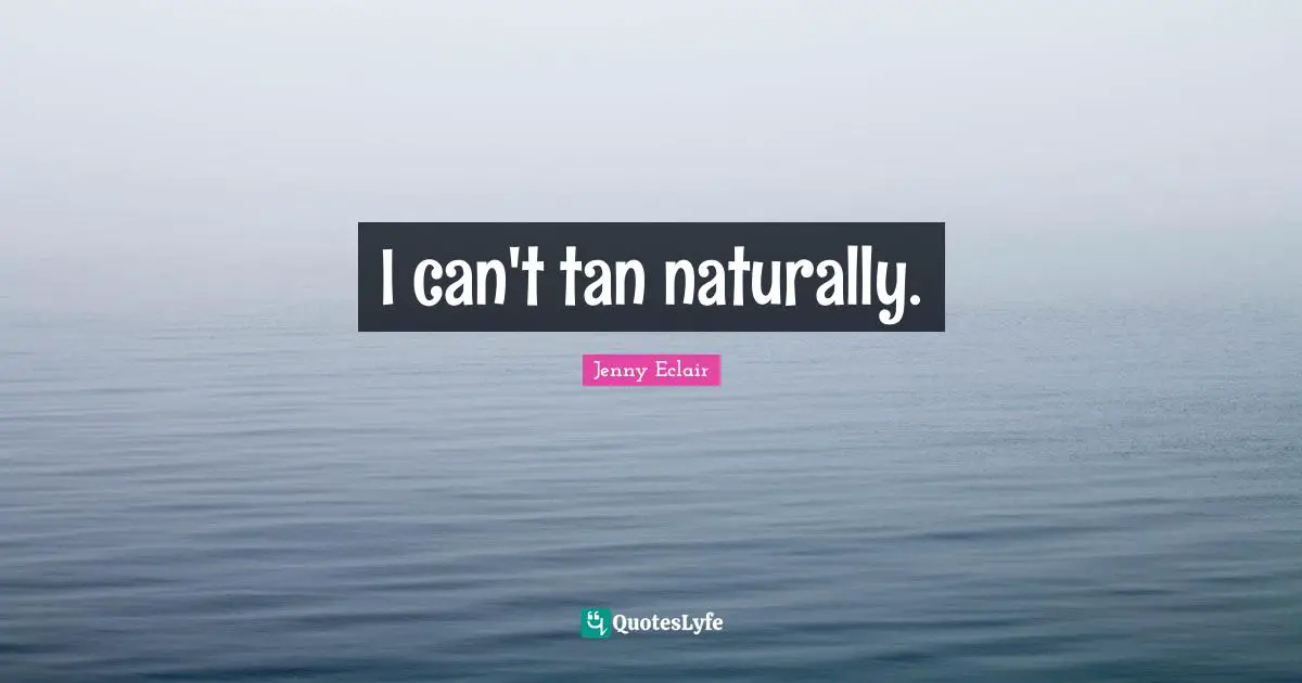 I can't tan naturally.