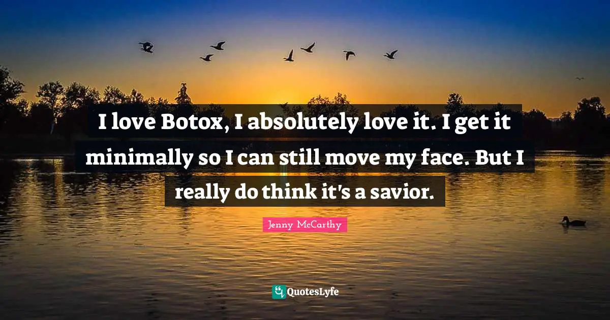 I love Botox, I absolutely love it. I get it minimally so I can still move my face. But I really do think it's a savior.