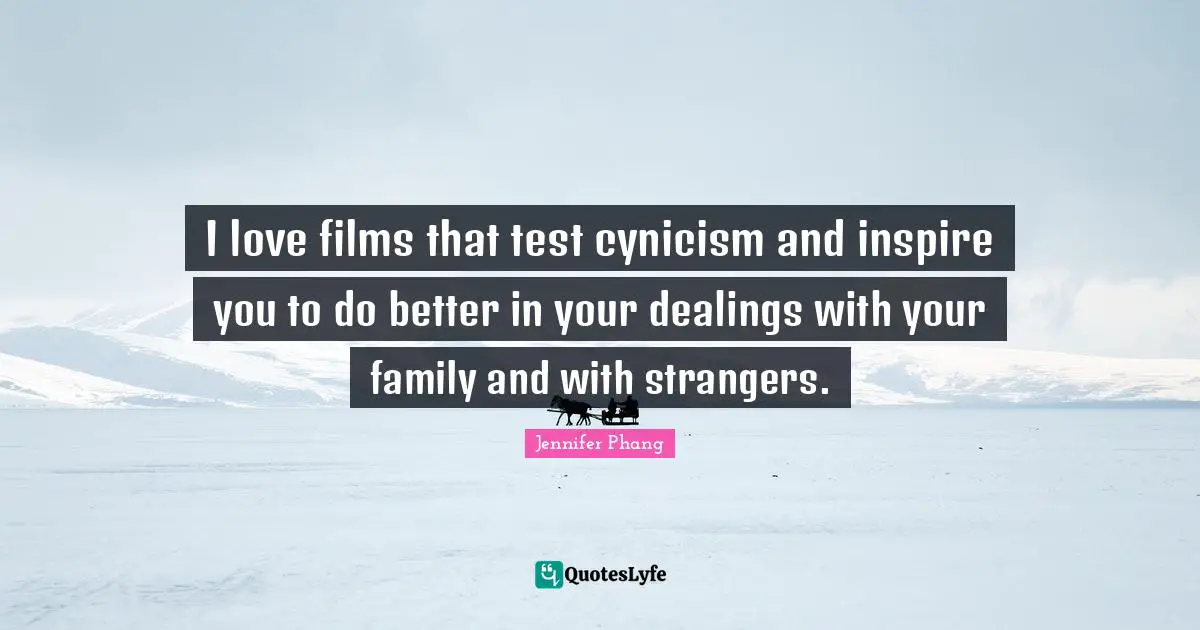 I love films that test cynicism and inspire you to do better in your dealings with your family and with strangers.