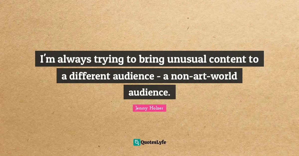 I'm always trying to bring unusual content to a different audience - a non-art-world audience.