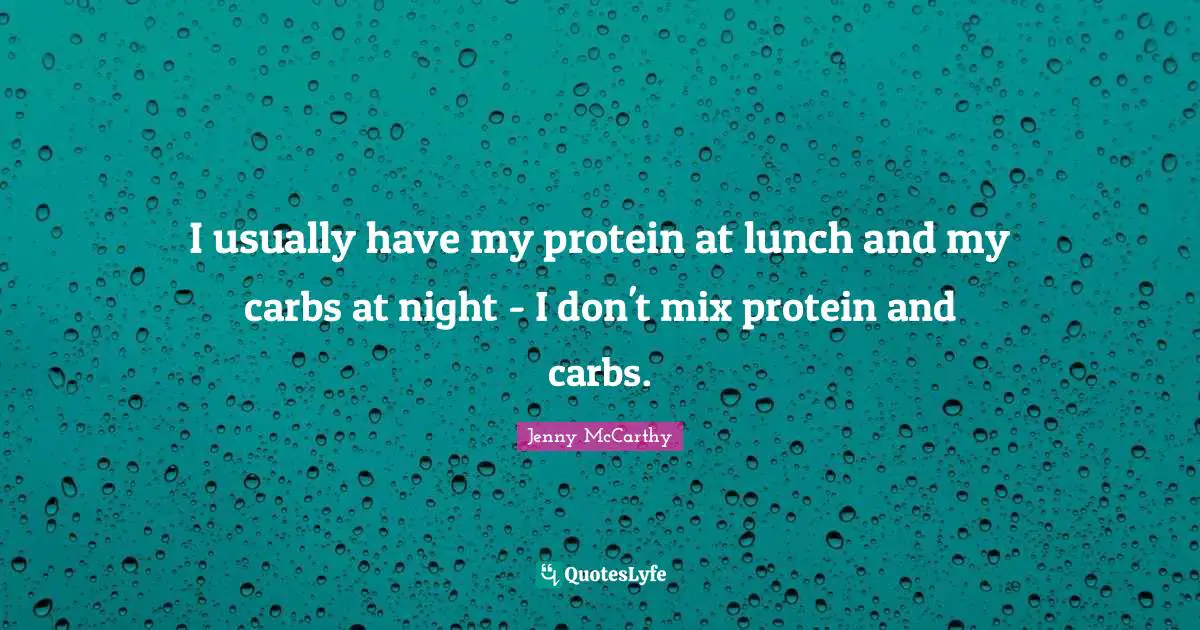 Lunch Quotes: "I usually have my protein at lunch and my carbs at night - I don't mix protein and carbs."