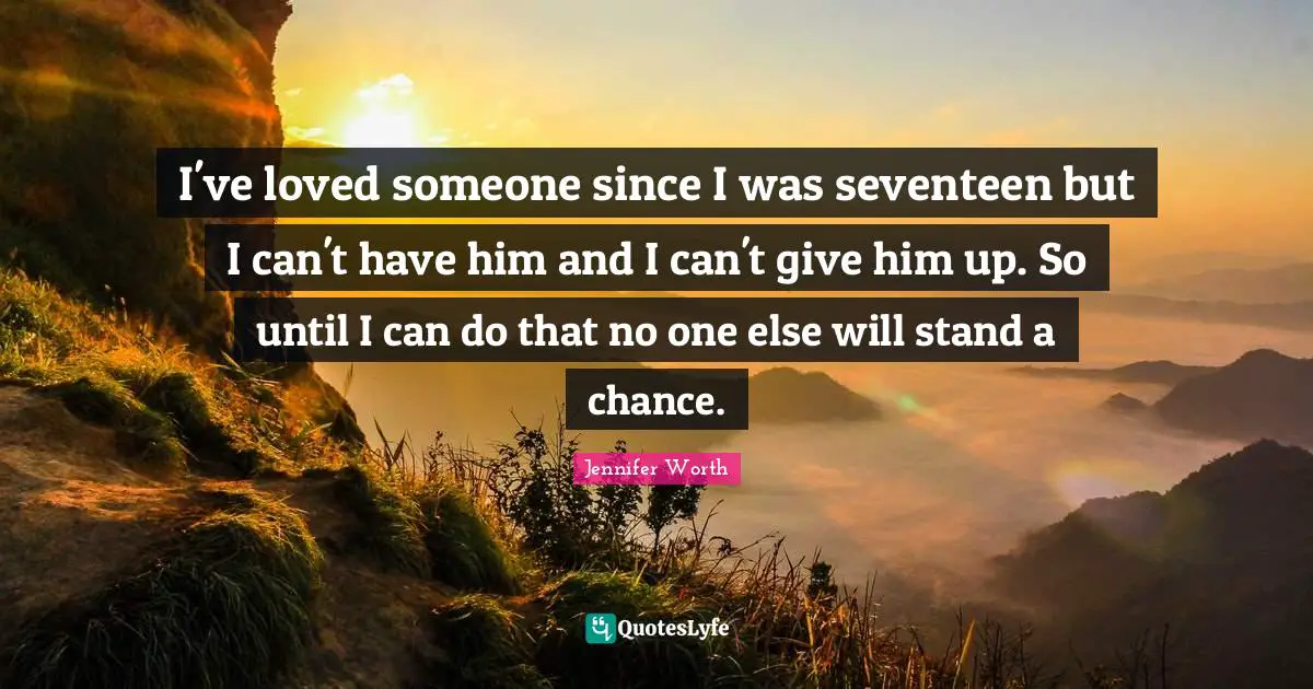 I've loved someone since I was seventeen but I can't have him and I can't give him up. So until I can do that no one else will stand a chance.