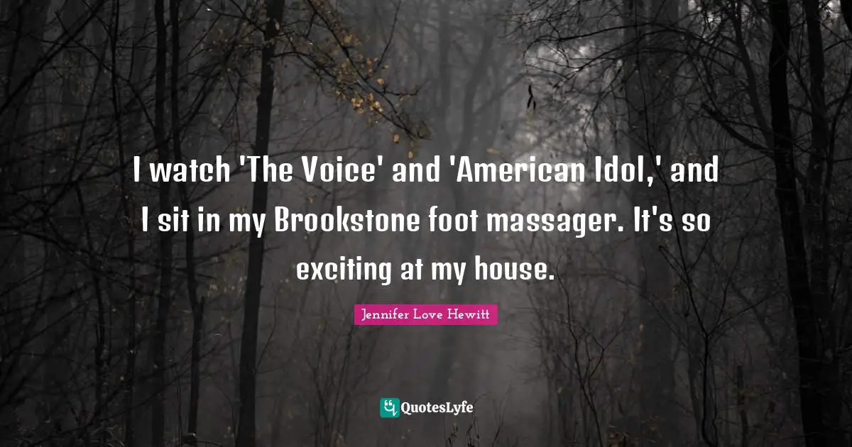 I watch 'The Voice' and 'American Idol,' and I sit in my Brookstone foot massager. It's so exciting at my house.