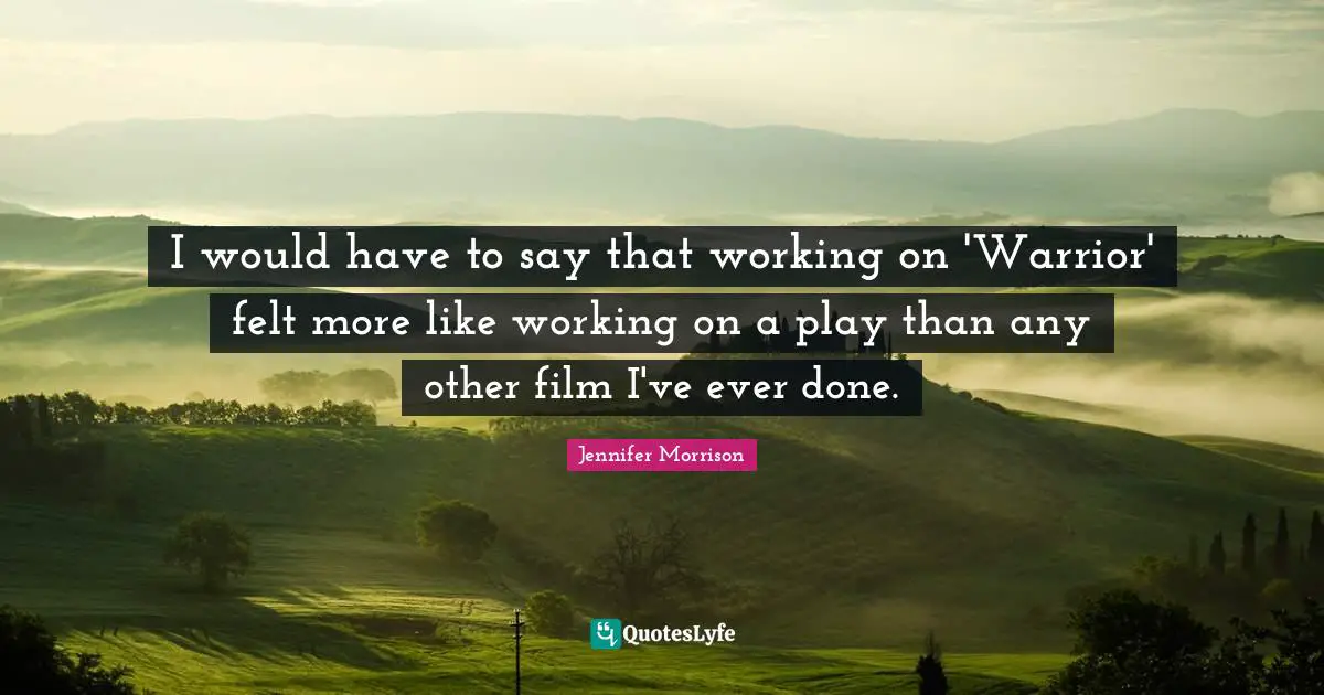 I would have to say that working on 'Warrior' felt more like working on a play than any other film I've ever done.