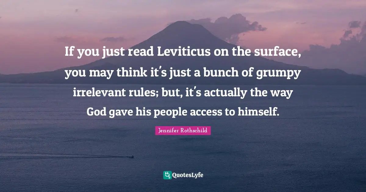 Grumpy Quotes: "If you just read Leviticus on the surface, you may think it's just a bunch of grumpy irrelevant rules; but, it's actually the way God gave his people access to himself."