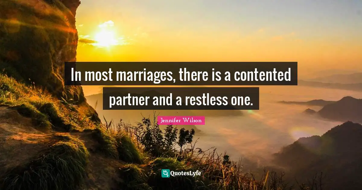 In most marriages, there is a contented partner and a restless one.