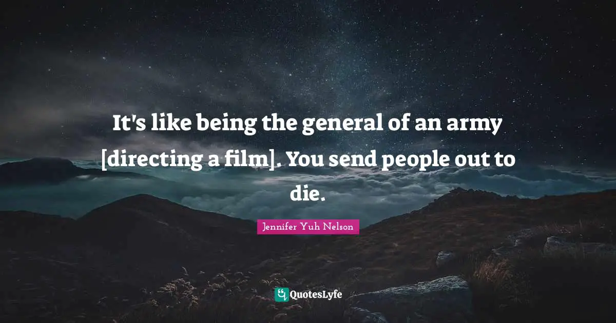 It's like being the general of an army [directing a film]. You send people out to die.