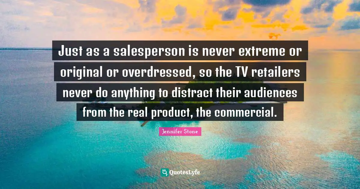 Just as a salesperson is never extreme or original or overdressed, so the TV retailers never do anything to distract their audiences from the real product, the commercial.