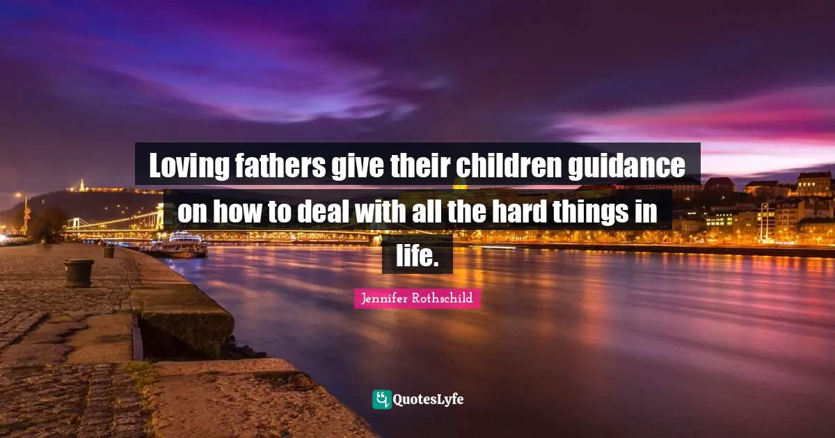 Loving fathers give their children guidance on how to deal with all the hard things in life.