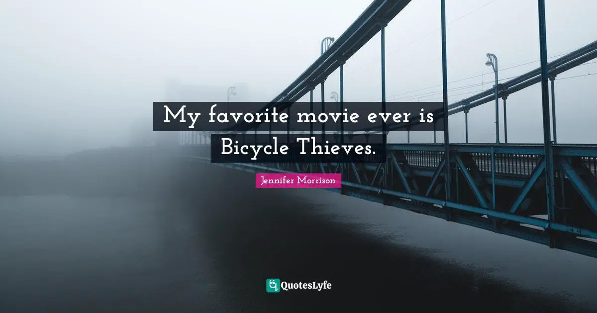 My favorite movie ever is Bicycle Thieves.
