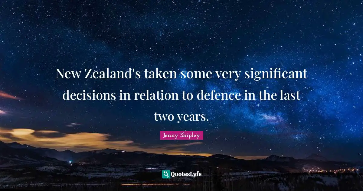 Two Years Quotes: "New Zealand's taken some very significant decisions in relation to defence in the last two years."