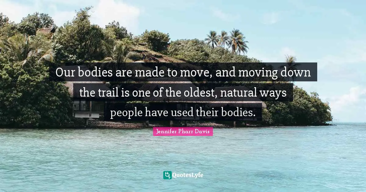 Our bodies are made to move, and moving down the trail is one of the oldest, natural ways people have used their bodies.