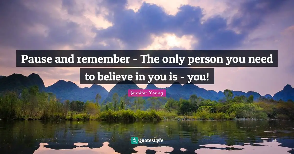 Believe In You Quotes: "Pause and remember - The only person you need to believe in you is - you!"