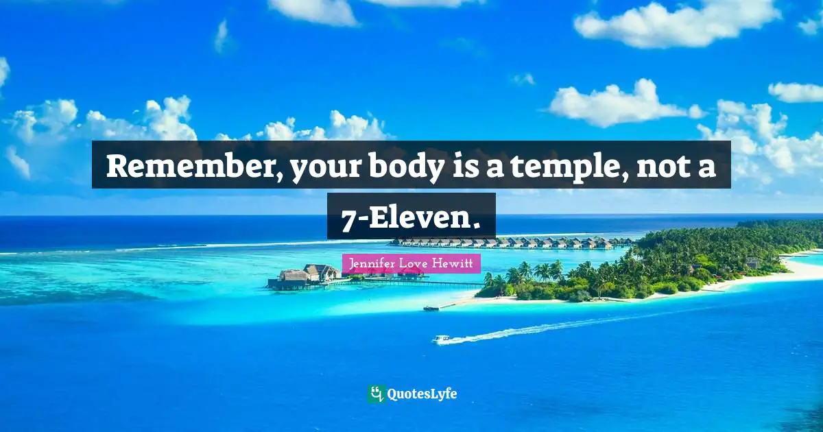 Remember, your body is a temple, not a 7-Eleven.