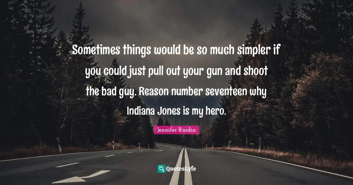 Sometimes things would be so much simpler if you could just pull out your gun and shoot the bad guy. Reason number seventeen why Indiana Jones is my hero.