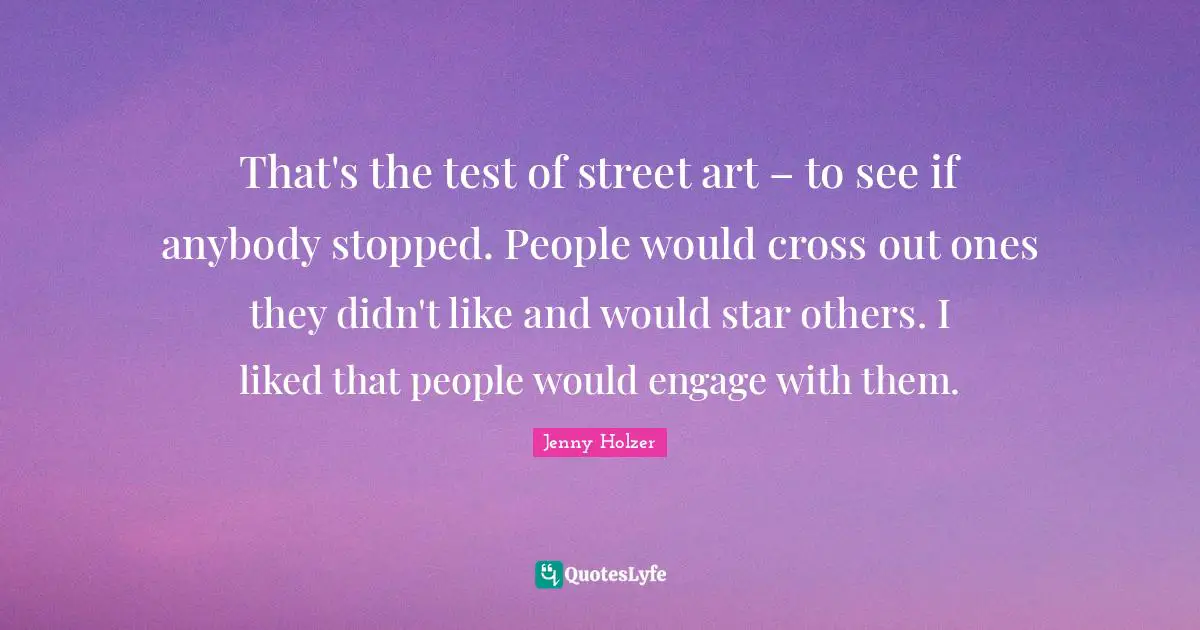 That's the test of street art – to see if anybody stopped. People would cross out ones they didn't like and would star others. I liked that people would engage with them.