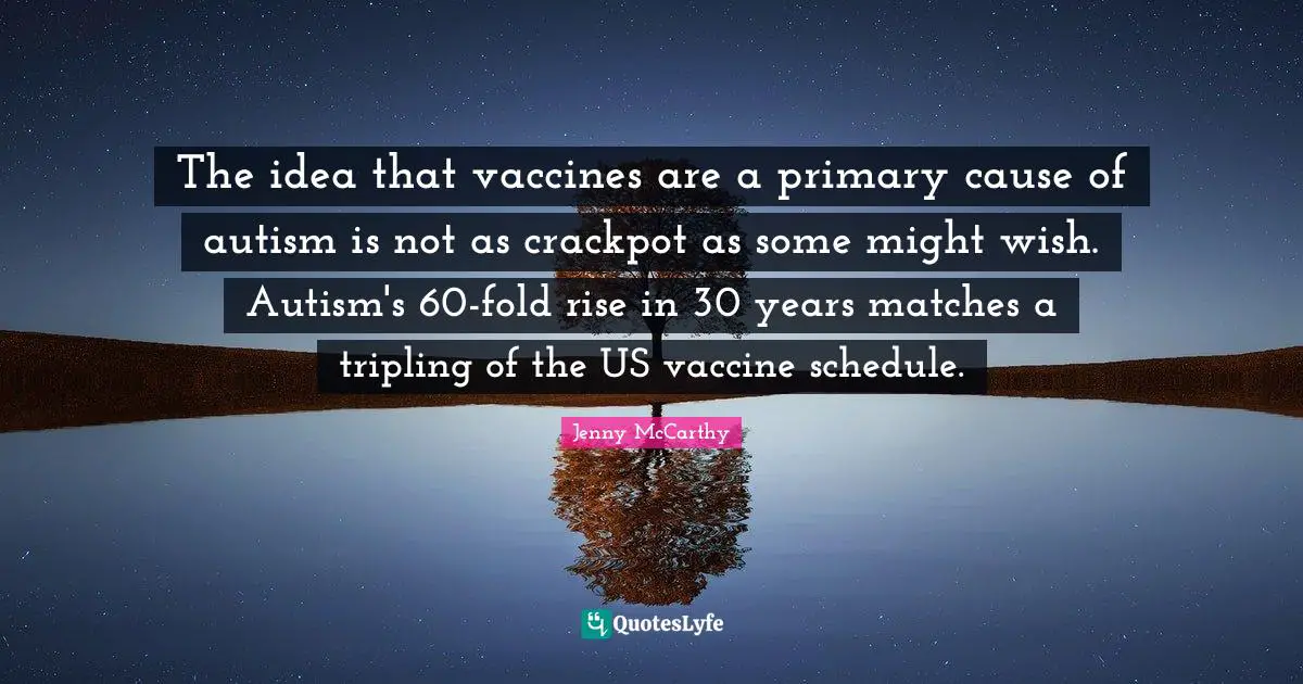 The idea that vaccines are a primary cause of autism is not as crackpot as some might wish. Autism's 60-fold rise in 30 years matches a tripling of the US vaccine schedule.