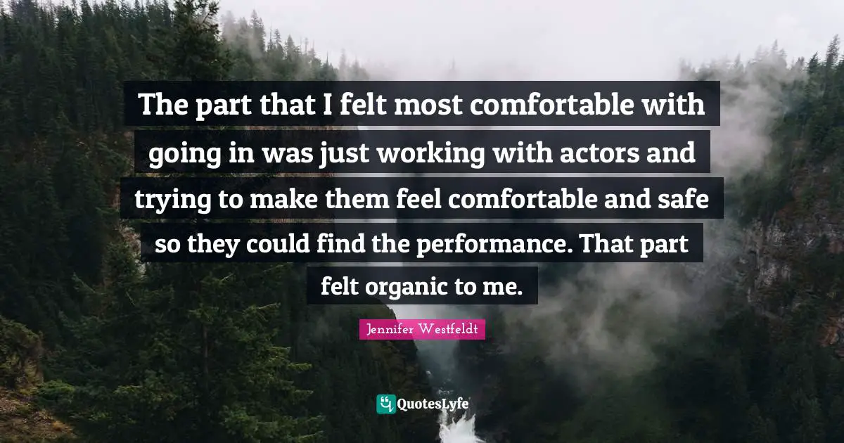 The part that I felt most comfortable with going in was just working with actors and trying to make them feel comfortable and safe so they could find the performance. That part felt organic to me.